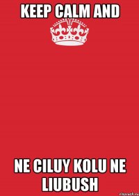 keep calm and ne ciluy kolu ne liubush