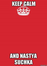 keep calm and nastya suchka