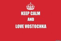 keep calm and love vostochka