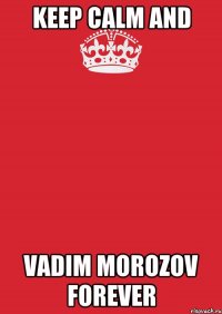 keep calm and vadim morozov forever