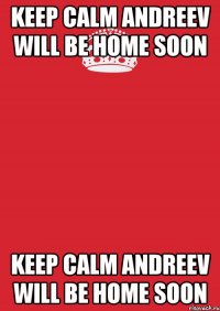 keep calm andreev will be home soon keep calm andreev will be home soon