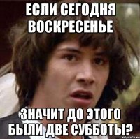 если сегодня воскресенье значит до этого были две субботы?