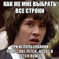 как же мне выбрать все строки при использовании fethc_obj, fetch_assoc и fetch row?