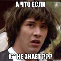 а что если х** не знает ???