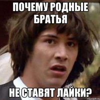 почему родные братья не ставят лайки?