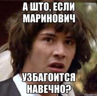 а што, если маринович узбагоится навечно?