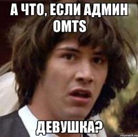 а что, если админ omts девушка?