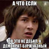 а что если DB это не дебил, а демократ-буржуазный