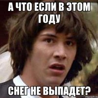 а что если в этом году снег не выпадет?