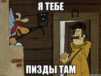 я тебе пизды там