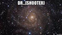 dr...[shooter] 