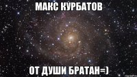 макс курбатов от души братан=)