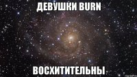 девушки burn восхитительны