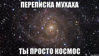 переписка мухаха ты просто космос