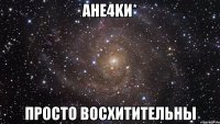 ане4kи* просто восхитительны