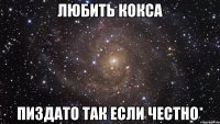 любить кокса пиздато так если честно*