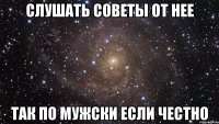 слушать советы от нее так по мужски если честно