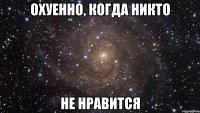 охуенно, когда никто не нравится