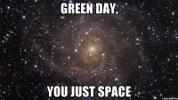 green day, you just space
