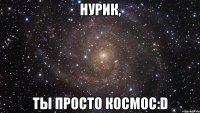 нурик, ты просто космос:d