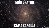 моя братіш сама хароша