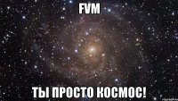 FVM ты просто космос!