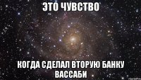 это чувство Когда сделал вторую банку вассаби