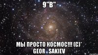 9"B" Мы просто космос!!! (C)* Geor_Sakiev