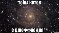 Тоша Котов с днюФФкой ня^^