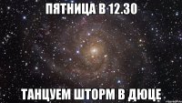 Пятница в 12.30 танцуем Шторм в дюце