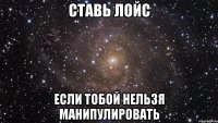 Ставь лойс Если тобой нельзя манипулировать