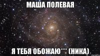 Маша Полевая Я тебя Обожаю*** (Ника)