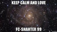 KEEP CALM AND LOVE FC-SHAHTER 99