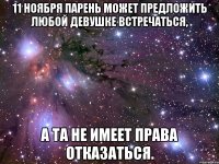 11 ноября парень может предложить любой девушке встречаться, а та не имеет права отказаться.