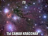 гу ты самая классная :**