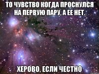 то чувство когда проснулся на первую пару, а ее нет. херово, если честно