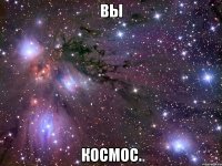 вы космос.