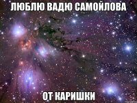 люблю вадю самойлова от каришки