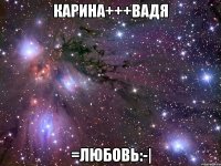 карина+++вадя =любовь:-|