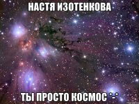 настя изотенкова ты просто космос *-*