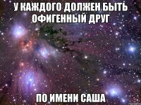 у каждого должен быть офигенный друг по имени саша