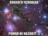 плохого человека ромой не назовут :3