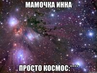 Мамочка Инна Просто космос:****