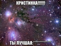 КРИСТИНКА!!!!!! ТЫ ЛУЧШАЯ:**************