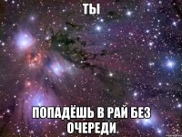 Ты попадёшь в рай без очереди