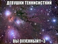 ДЕВУШКИ ТЕННИСИСТКИЙ ВЫ ОХУЕННЫЙ!!<З