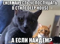 enermax,есть че послушать в стиле deep house ...а если найдем?