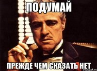 Подумай прежде чем сказать нет