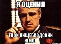 Я оценил твой нищебродский юмор