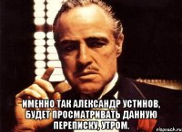  Именно так Александр Устинов, будет просматривать данную переписку, утром.